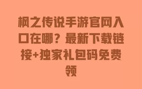 枫之传说手游官网入口在哪?最新下载链接+独家礼包码免费领 枫之传说手游官网入口在哪?最新下载链接+独家礼包码免费领