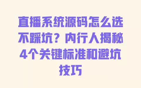 直播系统源码怎么选不踩坑?内行人揭秘4个关键标准和避坑技巧 直播系统源码怎么选不踩坑?内行人揭秘4个关键标准和避坑技巧