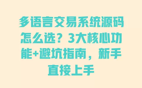 多语言交易系统源码怎么选?3大核心功能+避坑指南,新手直接上手 多语言交易系统源码怎么选?3大核心功能+避坑指南,新手直接上手
