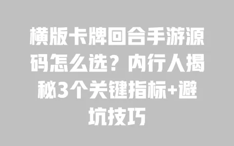 横版卡牌回合手游源码怎么选?内行人揭秘3个关键指标+避坑技巧 横版卡牌回合手游源码怎么选?内行人揭秘3个关键指标+避坑技巧