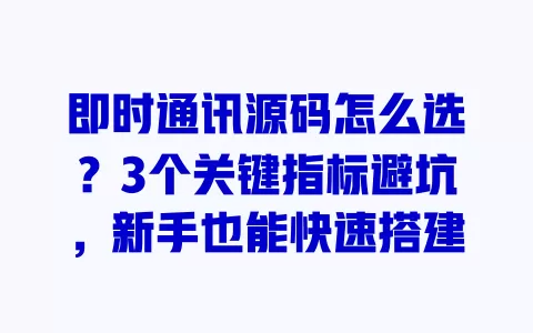 即时通讯源码怎么选?3个关键指标避坑,新手也能快速搭建 即时通讯源码怎么选?3个关键指标避坑,新手也能快速搭建