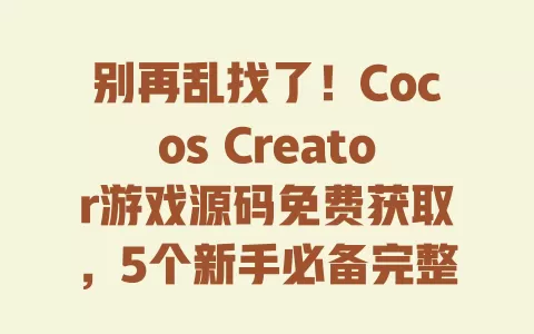 别再乱找了!Cocos Creator游戏源码免费获取,5个新手必备完整项目+教程 别再乱找了!Cocos Creator游戏源码免费获取,5个新手必备完整项目+教程