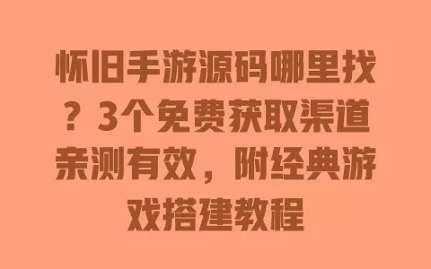 怀旧手游源码哪里找?3个免费获取渠道亲测有效,附经典游戏搭建教程 怀旧手游源码哪里找?3个免费获取渠道亲测有效,附经典游戏搭建教程