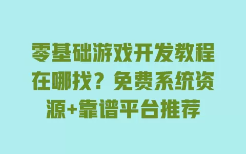 零基础游戏开发教程在哪找?免费系统资源+靠谱平台推荐 零基础游戏开发教程在哪找?免费系统资源+靠谱平台推荐
