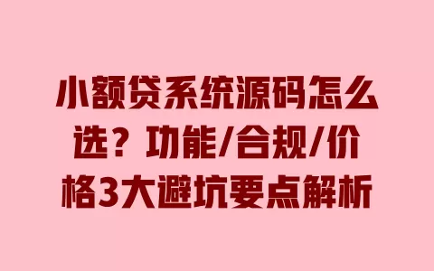 小额贷系统源码怎么选?功能/合规/价格3大避坑要点解析 小额贷系统源码怎么选?功能/合规/价格3大避坑要点解析
