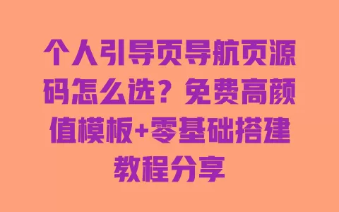 个人引导页导航页源码怎么选?免费高颜值模板+零基础搭建教程分享 个人引导页导航页源码怎么选?免费高颜值模板+零基础搭建教程分享