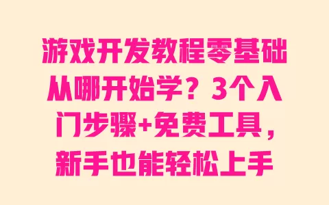游戏开发教程零基础从哪开始学?3个入门步骤+免费工具,新手也能轻松上手 游戏开发教程零基础从哪开始学?3个入门步骤+免费工具,新手也能轻松上手