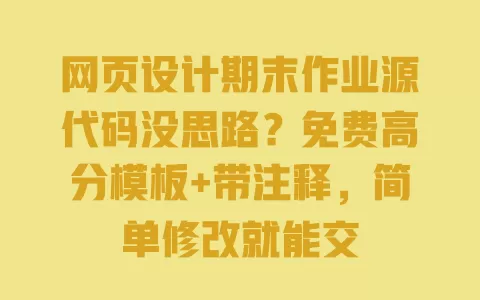 网页设计期末作业源代码没思路?免费高分模板+带注释,简单修改就能交 网页设计期末作业源代码没思路?免费高分模板+带注释,简单修改就能交