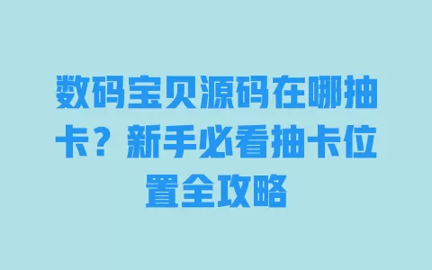 数码宝贝源码在哪抽卡?新手必看抽卡位置全攻略 数码宝贝源码在哪抽卡?新手必看抽卡位置全攻略