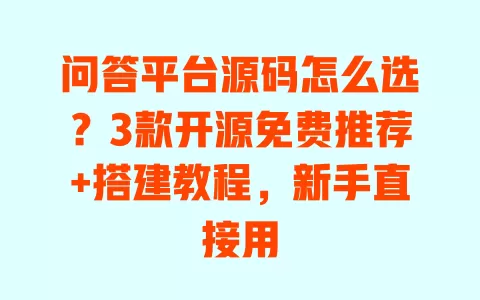 问答平台源码怎么选?3款开源免费推荐+搭建教程,新手直接用 问答平台源码怎么选?3款开源免费推荐+搭建教程,新手直接用