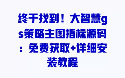 终于找到!大智慧gs策略主图指标源码:免费获取+详细安装教程 终于找到!大智慧gs策略主图指标源码:免费获取+详细安装教程