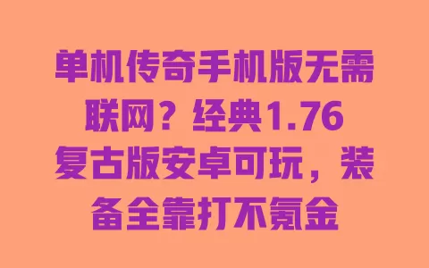 单机传奇手机版无需联网?经典1.76复古版安卓可玩,装备全靠打不氪金 单机传奇手机版无需联网?经典1.76复古版安卓可玩,装备全靠打不氪金