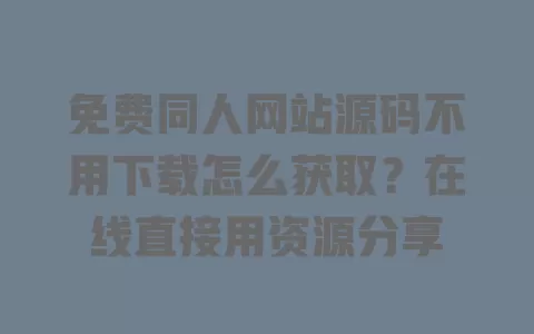 免费同人网站源码不用下载怎么获取？在线直接用资源分享