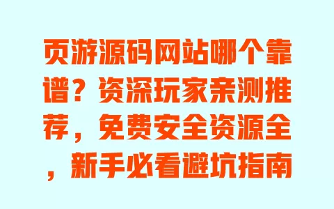 页游源码网站哪个靠谱?资深玩家亲测推荐,免费安全资源全,新手必看避坑指南 页游源码网站哪个靠谱?资深玩家亲测推荐,免费安全资源全,新手必看避坑指南