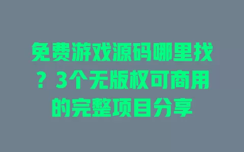 免费游戏源码哪里找?3个无版权可商用的完整项目分享 免费游戏源码哪里找?3个无版权可商用的完整项目分享