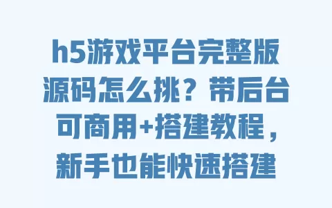 h5游戏平台完整版源码怎么挑?带后台可商用+搭建教程,新手也能快速搭建 h5游戏平台完整版源码怎么挑?带后台可商用+搭建教程,新手也能快速搭建