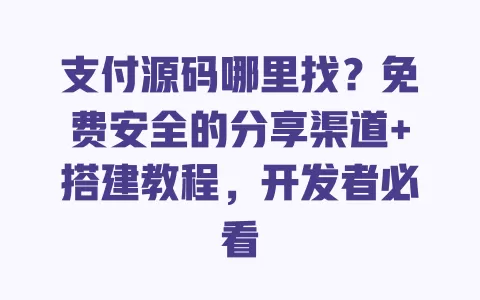 支付源码哪里找?免费安全的分享渠道+搭建教程,开发者必看 支付源码哪里找?免费安全的分享渠道+搭建教程,开发者必看