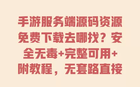 手游服务端源码资源免费下载去哪找?安全无毒+完整可用+附教程,无套路直接下! 手游服务端源码资源免费下载去哪找?安全无毒+完整可用+附教程,无套路直接下!
