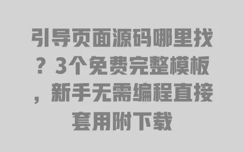 引导页面源码哪里找？3个免费完整模板，新手无需编程直接套用附下载