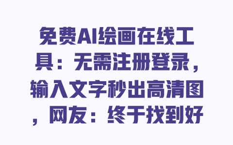 免费AI绘画在线工具:无需注册登录,输入文字秒出高清图,网友:终于找到好用的了 免费AI绘画在线工具:无需注册登录,输入文字秒出高清图,网友:终于找到好用的了