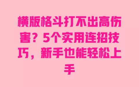 横版格斗打不出高伤害?5个实用连招技巧,新手也能轻松上手 横版格斗打不出高伤害?5个实用连招技巧,新手也能轻松上手