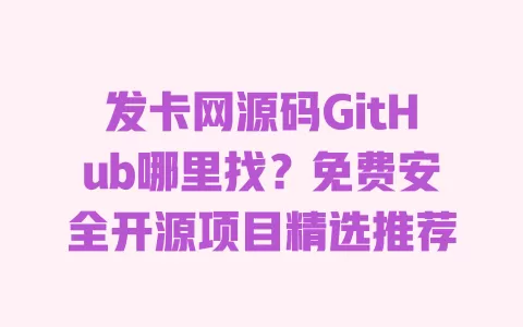 发卡网源码GitHub哪里找?免费安全开源项目精选推荐 发卡网源码GitHub哪里找?免费安全开源项目精选推荐