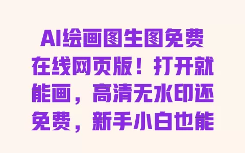 AI绘画图生图免费在线网页版!打开就能画,高清无水印还免费,新手小白也能轻松上手 AI绘画图生图免费在线网页版!打开就能画,高清无水印还免费,新手小白也能轻松上手
