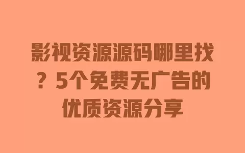 影视资源源码哪里找?5个免费无广告的优质资源分享 影视资源源码哪里找?5个免费无广告的优质资源分享