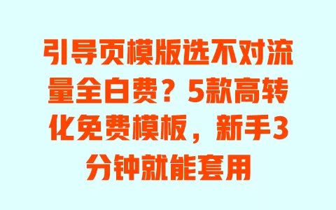 引导页模版选不对流量全白费?5款高转化免费模板,新手3分钟就能套用 引导页模版选不对流量全白费?5款高转化免费模板,新手3分钟就能套用