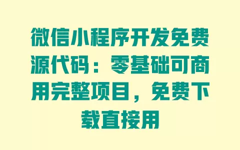 微信小程序开发免费源代码：零基础可商用完整项目，免费下载直接用