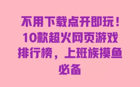 不用下载点开即玩!10款超火网页游戏排行榜,上班族摸鱼必备 不用下载点开即玩!10款超火网页游戏排行榜,上班族摸鱼必备