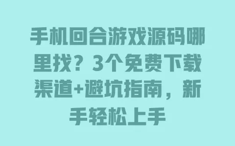 手机回合游戏源码哪里找?3个免费下载渠道+避坑指南,新手轻松上手 手机回合游戏源码哪里找?3个免费下载渠道+避坑指南,新手轻松上手