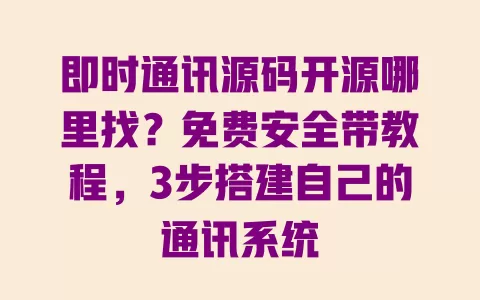 即时通讯源码开源哪里找?免费安全带教程,3步搭建自己的通讯系统 即时通讯源码开源哪里找?免费安全带教程,3步搭建自己的通讯系统