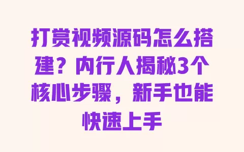 打赏视频源码怎么搭建?内行人揭秘3个核心步骤,新手也能快速上手 打赏视频源码怎么搭建?内行人揭秘3个核心步骤,新手也能快速上手