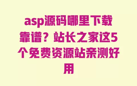 asp源码哪里下载靠谱?站长之家这5个免费资源站亲测好用 asp源码哪里下载靠谱?站长之家这5个免费资源站亲测好用