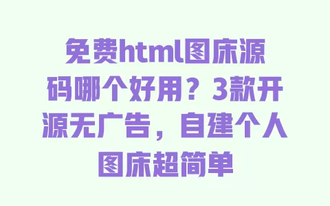 免费html图床源码哪个好用?3款开源无广告,自建个人图床超简单 免费html图床源码哪个好用?3款开源无广告,自建个人图床超简单