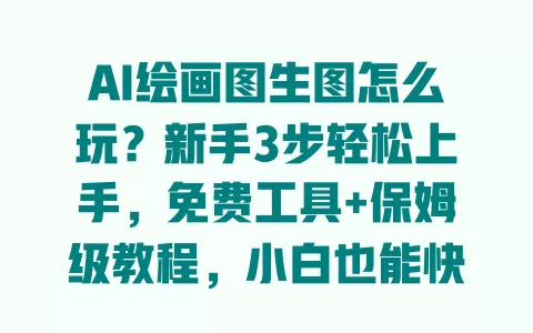 AI绘画图生图怎么玩?新手3步轻松上手,免费工具+保姆级教程,小白也能快速出效果 AI绘画图生图怎么玩?新手3步轻松上手,免费工具+保姆级教程,小白也能快速出效果