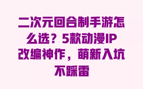 二次元回合制手游怎么选?5款动漫IP改编神作,萌新入坑不踩雷 二次元回合制手游怎么选?5款动漫IP改编神作,萌新入坑不踩雷