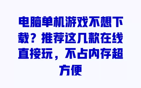 电脑单机游戏不想下载?推荐这几款在线直接玩,不占内存超方便 电脑单机游戏不想下载?推荐这几款在线直接玩,不占内存超方便