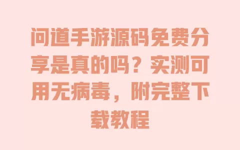 问道手游源码免费分享是真的吗?实测可用无病毒,附完整下载教程 问道手游源码免费分享是真的吗?实测可用无病毒,附完整下载教程