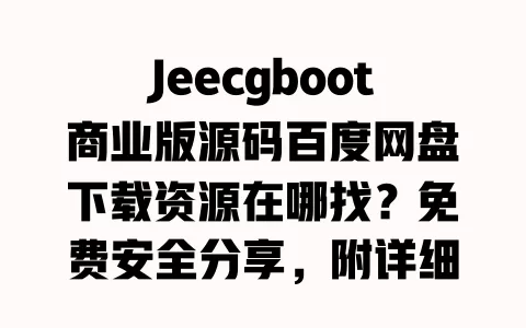 Jeecgboot商业版源码百度网盘下载资源在哪找?免费安全分享,附详细安装教程 Jeecgboot商业版源码百度网盘下载资源在哪找?免费安全分享,附详细安装教程