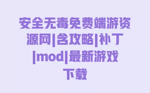 安全无毒免费端游资源网|含攻略|补丁|mod|最新游戏下载 安全无毒免费端游资源网|含攻略|补丁|mod|最新游戏下载