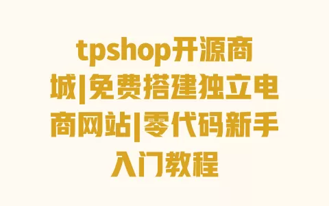 tpshop开源商城|免费搭建独立电商网站|零代码新手入门教程 tpshop开源商城|免费搭建独立电商网站|零代码新手入门教程