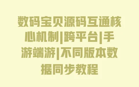 数码宝贝源码互通核心机制|跨平台|手游端游|不同版本数据同步教程 数码宝贝源码互通核心机制|跨平台|手游端游|不同版本数据同步教程