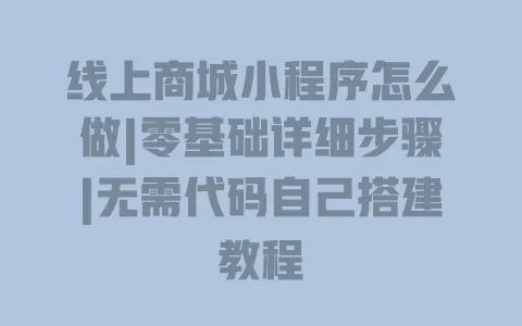 线上商城小程序怎么做|零基础详细步骤|无需代码自己搭建教程 线上商城小程序怎么做|零基础详细步骤|无需代码自己搭建教程