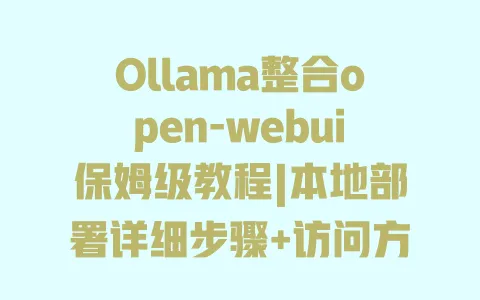 Ollama整合open-webui保姆级教程|本地部署详细步骤+访问方法 Ollama整合open-webui保姆级教程|本地部署详细步骤+访问方法