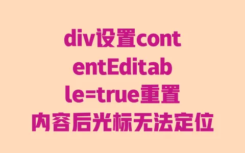div设置contentEditable=true重置内容后光标无法定位|解决方法及代码示例 div设置contentEditable=true重置内容后光标无法定位|解决方法及代码示例