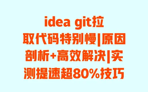 idea git拉取代码特别慢|原因剖析+高效解决|实测提速超80%技巧 idea git拉取代码特别慢|原因剖析+高效解决|实测提速超80%技巧