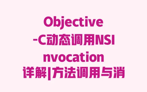 Objective-C动态调用NSInvocation详解|方法调用与消息转发实战|iOS运行时编程技巧 Objective-C动态调用NSInvocation详解|方法调用与消息转发实战|iOS运行时编程技巧