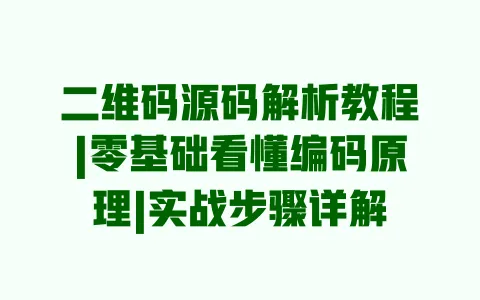 二维码源码解析教程|零基础看懂编码原理|实战步骤详解 二维码源码解析教程|零基础看懂编码原理|实战步骤详解